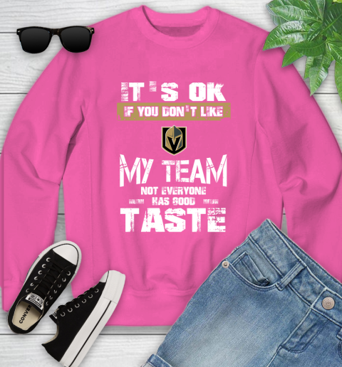 Vegas Golden Knights NHL Hockey It's Ok If You Don't Like My Team Not Everyone Has Good Taste Youth Sweatshirt 6