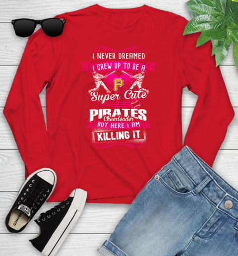 Pittsburgh Pirates MLB Baseball I Never Dreamed I Grew Up To Be A Super Cute Cheerleader Youth Long Sleeve 11