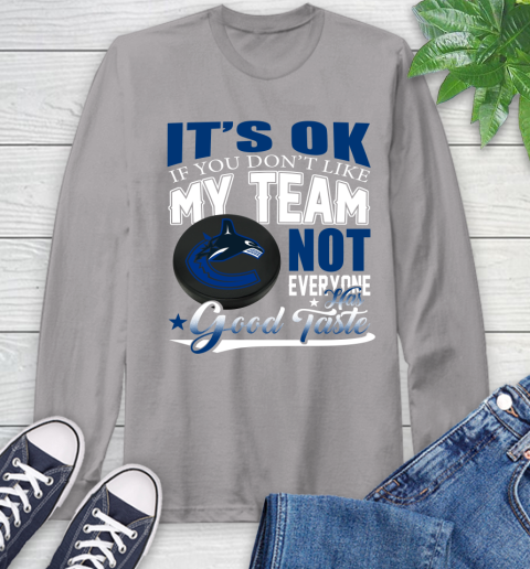 Vancouver Canucks NHL Hockey You Don't Like My Team Not Everyone Has Good Taste Long Sleeve T-Shirt 6