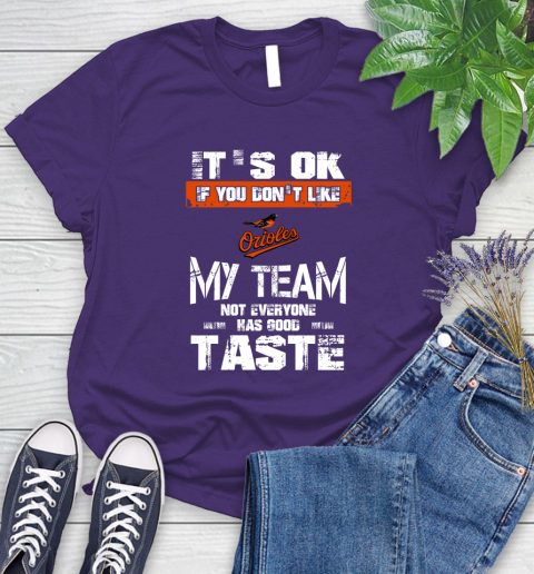 Baltimore Orioles MLB Baseball It's Ok If You Don't Like My Team Not Everyone Has Good Taste Women's T-Shirt 4