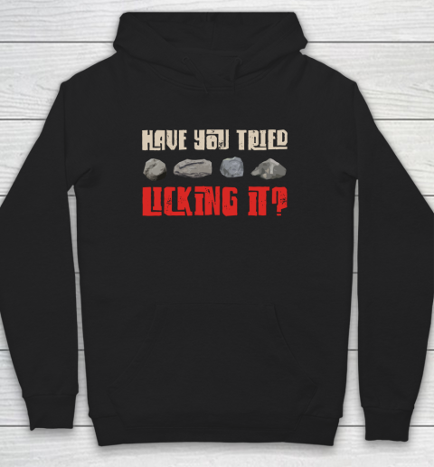 Have You Tried Licking It Rock Collecting Fossils Mining Hoodie