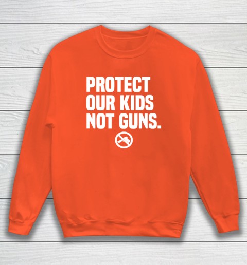 Wear Orange Protect Our Kids Not Guns Shirt End Gun Violence Sweatshirt