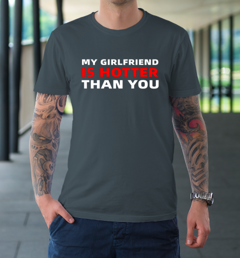 My Girlfriend Is Hotter Than You Funny Boyfriend Valentine T-Shirt 4