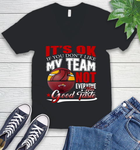 NBA It's Ok If You Don't Like My Team Miami Heat Not Everyone Has Good Taste Basketball V-Neck T-Shirt