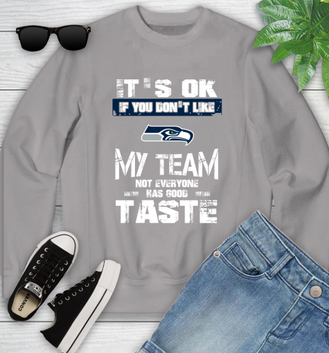 Seattle Seahawks NFL Football It's Ok If You Don't Like My Team Not Everyone Has Good Taste Youth Sweatshirt 3
