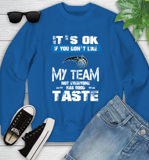 Orlando Magic NBA Basketball It's Ok If You Don't Like My Team Not Everyone Has Good Taste Youth Sweatshirt 7