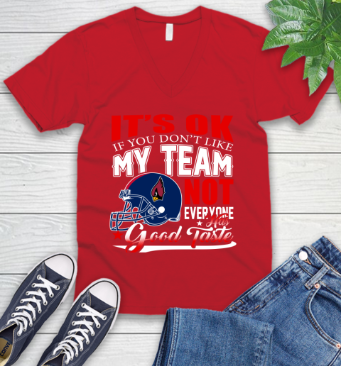 Arizona Cardinals NFL Football You Don't Like My Team Not Everyone Has Good Taste V-Neck T-Shirt 6
