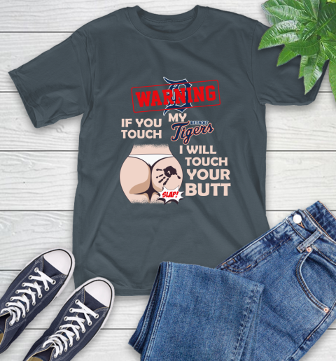 Detroit Tigers MLB Baseball Warning If You Touch My Team I Will Touch My Butt T-Shirt 10