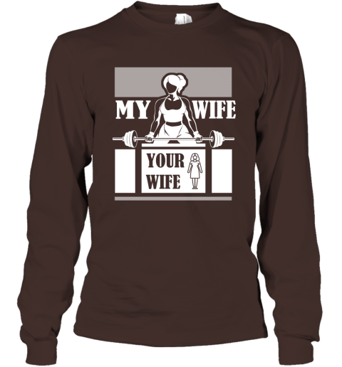 Workout Wife Funny Shirt My Wife Do Gym and Fitness Your Wife Long Sleeve