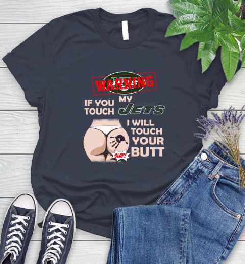 New York Jets NFL Football Warning If You Touch My Team I Will Touch My Butt Women's T-Shirt 14