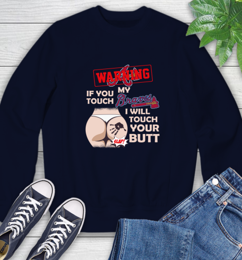 Atlanta Braves MLB Baseball Warning If You Touch My Team I Will Touch My Butt Sweatshirt 3 Atlanta Braves MLB Baseball Warning If You Touch My Team I Will Touch My Butt Sweatshirt - Image 3