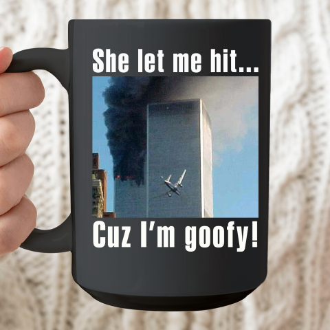 She Let Me Hit Cuz I'm Goofy Ceramic Mug 15oz