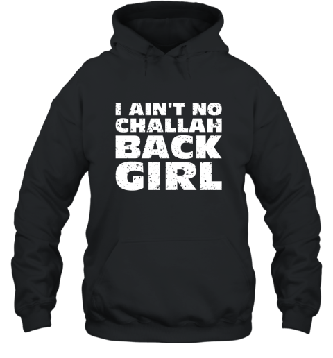 I Aint No Challah Back Girl Jewish Pun Funny T Shirts Hooded