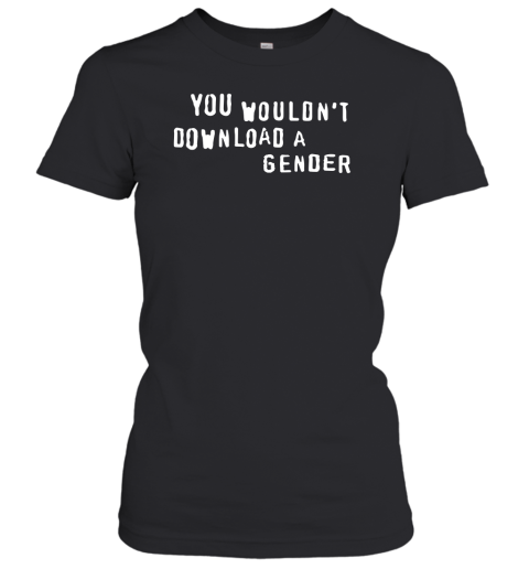 You Wouldnt Download A Gender Women's T-Shirt