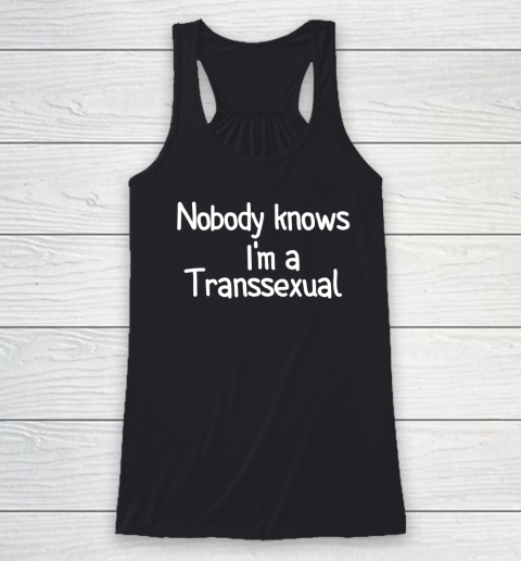 Nobody Knows I'm a Transsexual Racerback Tank