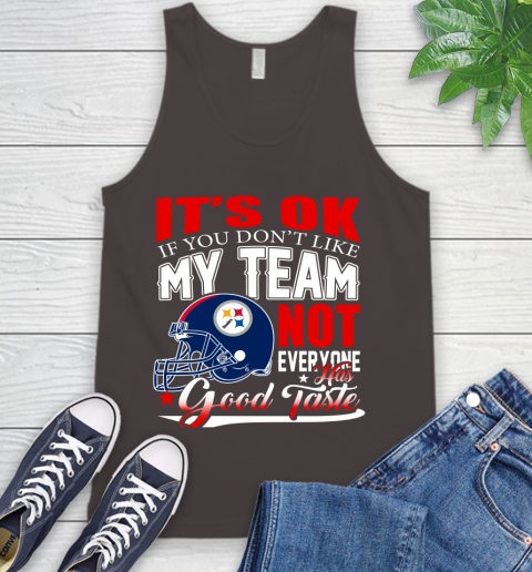 Pittsburgh Steelers NFL Football You Don't Like My Team Not Everyone Has Good Taste Tank Top 6
