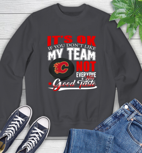Calgary Flames NHL Hockey You Don't Like My Team Not Everyone Has Good Taste Sweatshirt 6