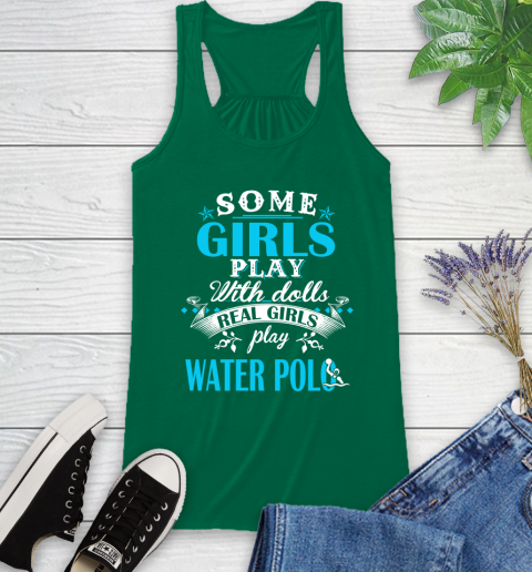 Some Girls Play With Dolls Real Girls Play Water Polo Racerback Tank 6