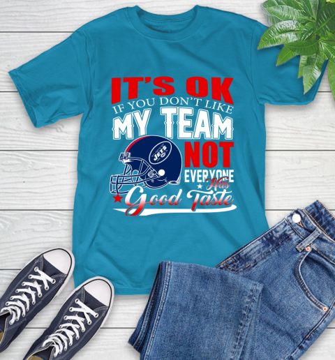 New York Jets NFL Football You Don't Like My Team Not Everyone Has Good Taste T-Shirt 9