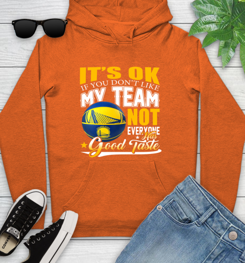 NBA It's Ok If You Don't Like My Team Golden State Warriors Not Everyone Has Good Taste Basketball Youth Hoodie 4