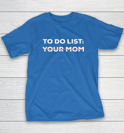 To Do List Your Mom Funny Sarcastic T-Shirt 15