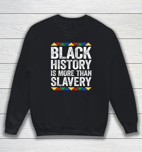Black History Is More Than Slavery T Shirt Black Pride Sweatshirt