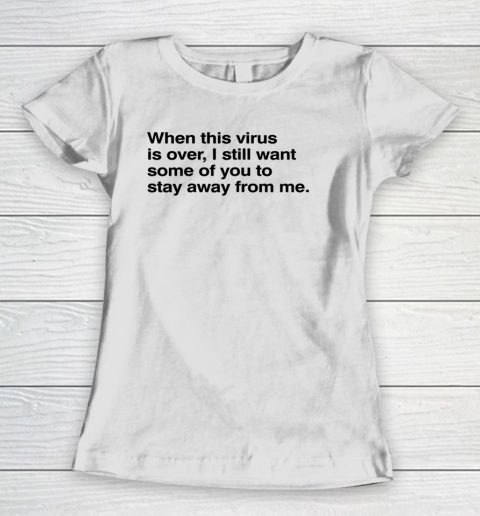 When This Virus Is Over I Still Want Some Of You To Stay Away From Me Women's T-Shirt
