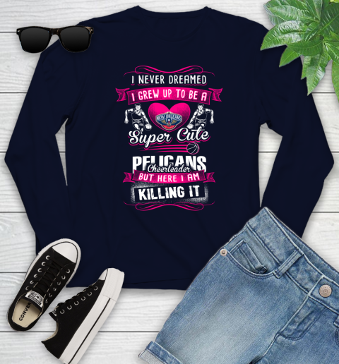 New Orleans Pelicans NBA Basketball I Never Dreamed I Grew Up To Be A Super Cute Cheerleader Youth Long Sleeve 2