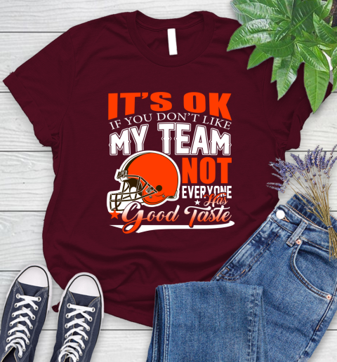 Cleveland Browns NFL Football You Don't Like My Team Not Everyone Has Good Taste Women's T-Shirt 7