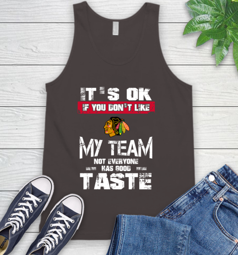 Chicago Blackhawks NHL Hockey It's Ok If You Don't Like My Team Not Everyone Has Good Taste Tank Top 6