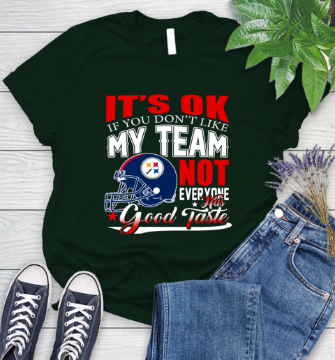 Pittsburgh Steelers NFL Football You Don't Like My Team Not Everyone Has Good Taste Women's T-Shirt 6