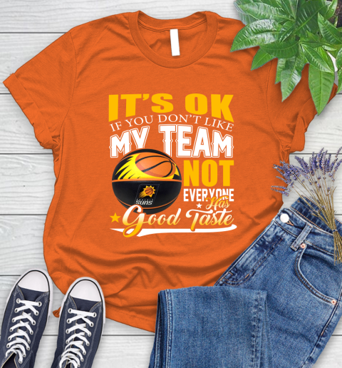NBA It's Ok If You Don't Like My Team Phoenix Suns Not Everyone Has Good Taste Basketball Women's T-Shirt 3