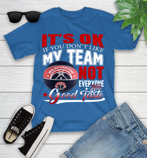 NBA It's Ok If You Don't Like My Team Washington Wizards Not Everyone Has Good Taste Basketball Youth T-Shirt 12