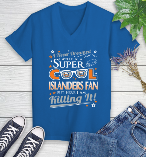 New York Islanders NHL Hockey I Never Dreamed I Would Be Super Cool Fan Women's V-Neck T-Shirt 10