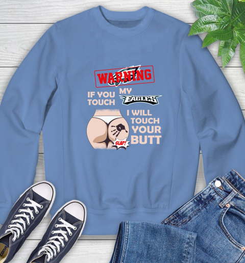 Philadelphia Eagles NFL Football Warning If You Touch My Team I Will Touch My Butt Sweatshirt 11