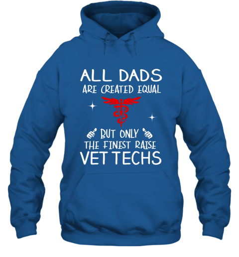 Vettechs Dad Gift All Dads Create Equal But Only The Finest Raise Hoodie