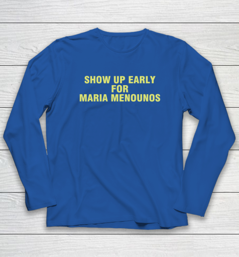 Show Up Early For Maria Menounos Long Sleeve T-Shirt 5