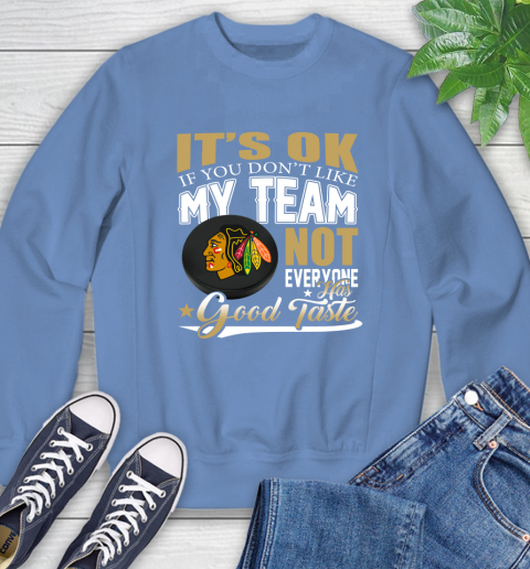 Chicago Blackhawks NHL Hockey You Don't Like My Team Not Everyone Has Good Taste Sweatshirt 11