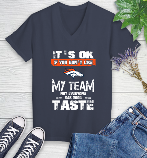 Denver Broncos NFL Football It's Ok If You Don't Like My Team Not Everyone Has Good Taste Women's V-Neck T-Shirt 12