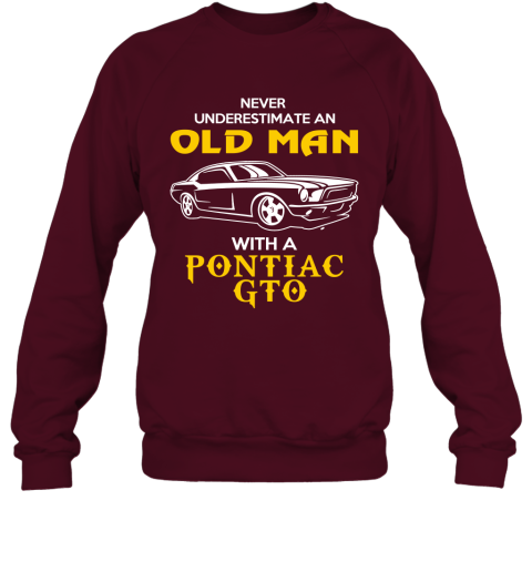 Old Man With Pontiac GTO Gift Never Underestimate Old Man Grandpa Father Husband Who Love or Own Vintage Car Sweatshirt
