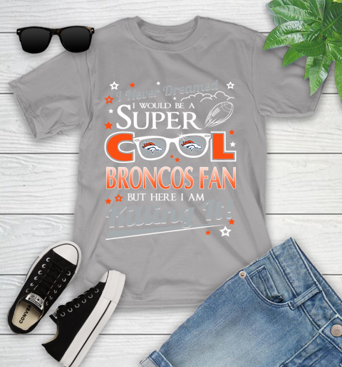 Denver Broncos NFL Football I Never Dreamed I Would Be Super Cool Fan Youth T-Shirt 4