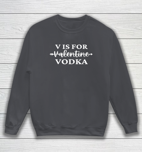 V Is For Valentine Vodka Valentines Day Drinking Single Sweatshirt 3