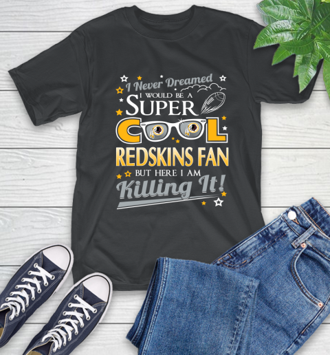 Washington Redskins NFL Football I Never Dreamed I Would Be Super Cool Fan T-Shirt