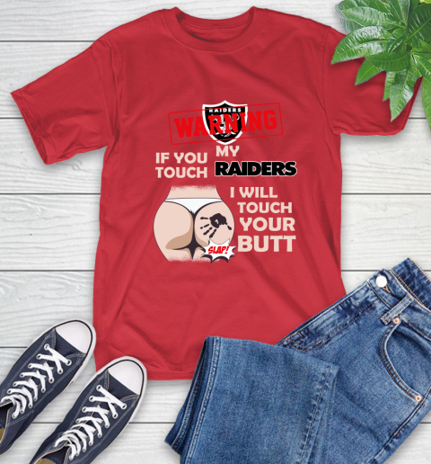 Oakland Raiders NFL Football Warning If You Touch My Team I Will Touch My Butt T-Shirt 11