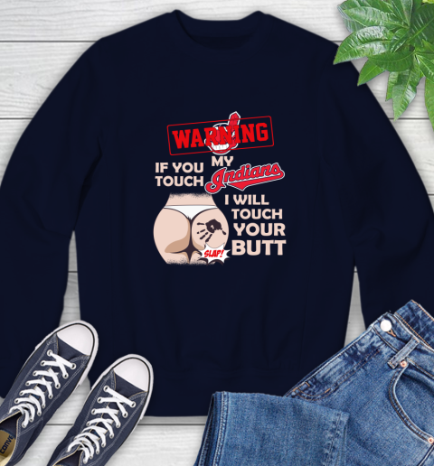 Cleveland Indians MLB Baseball Warning If You Touch My Team I Will Touch My Butt Sweatshirt 2