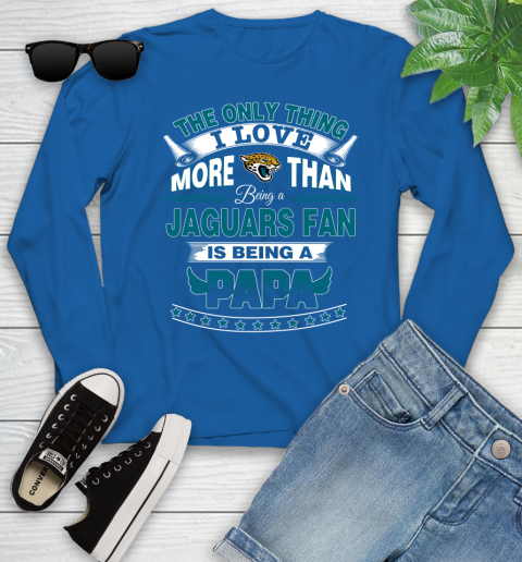 NFL The Only Thing I Love More Than Being A Jacksonville Jaguars Fan Is Being A Papa Football Youth Long Sleeve 10
