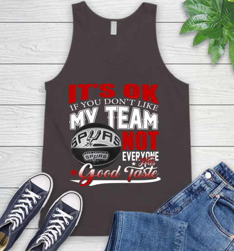 NBA It's Ok If You Don't Like My Team San Antonio Spurs Not Everyone Has Good Taste Basketball Tank Top 6