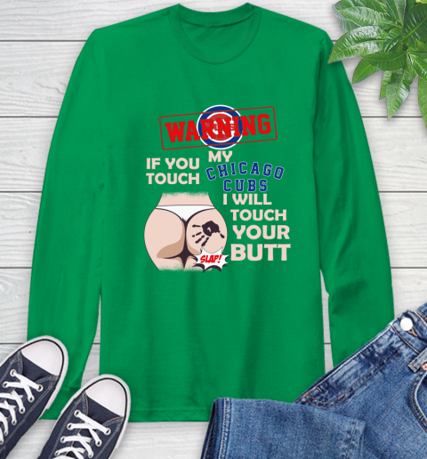 Chicago Cubs MLB Baseball Warning If You Touch My Team I Will Touch My Butt Long Sleeve T-Shirt 8