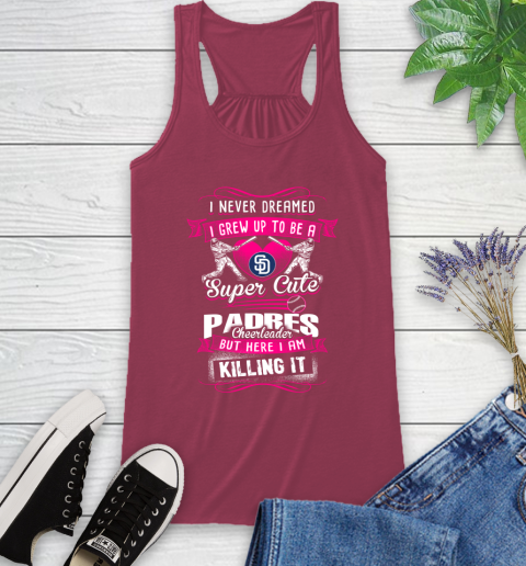Sann Diego Padres MLB Baseball I Never Dreamed I Grew Up To Be A Super Cute Cheerleader Racerback Tank 7