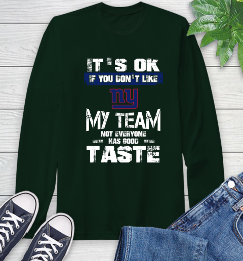 New York Giants NFL Football It's Ok If You Don't Like My Team Not Everyone Has Good Taste Long Sleeve T-Shirt 7